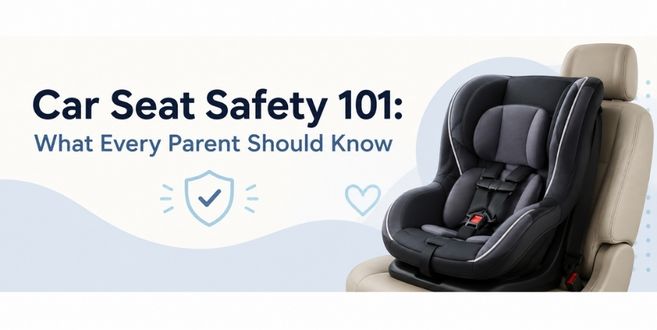 Car Seat Safety 101: What Every Parent Should Know
