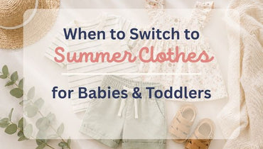 When to Switch to Summer Clothes for Babies & Toddlers